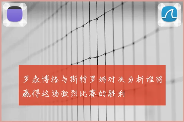 罗森博格与斯特罗姆对决分析谁将赢得这场激烈比赛的胜利