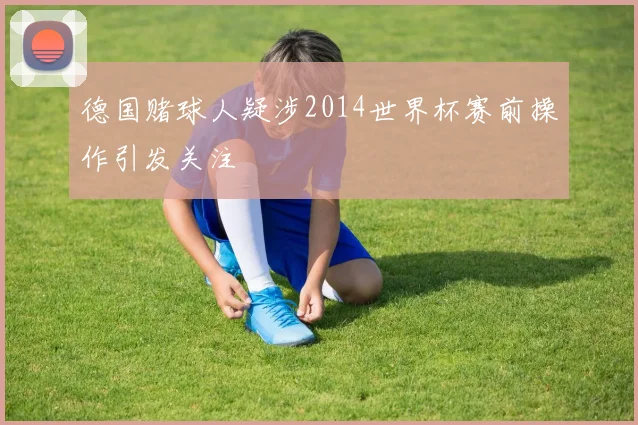 德国赌球人疑涉2014世界杯赛前操作引发关注