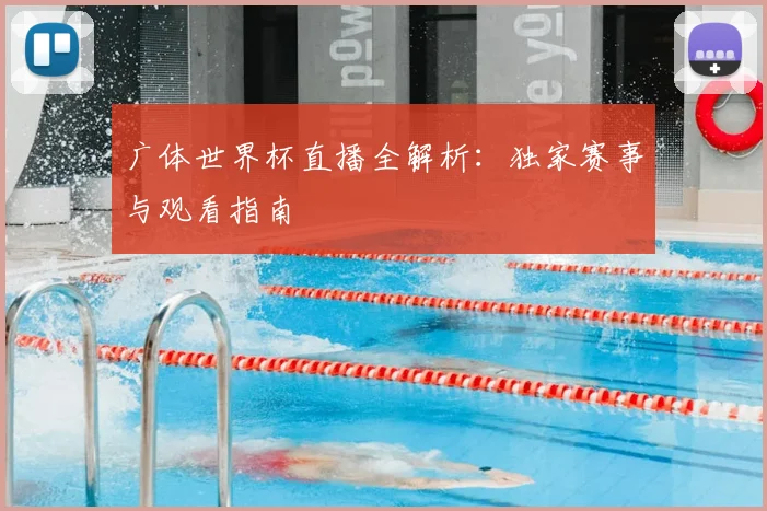 广体世界杯直播全解析：独家赛事与观看指南