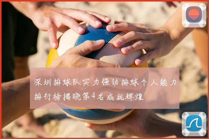 深圳排球队实力强劲排球个人能力排行榜揭晓第4名成就辉煌