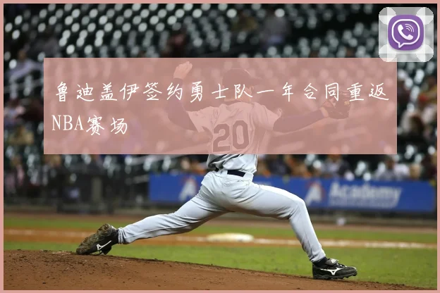 鲁迪盖伊签约勇士队一年合同重返NBA赛场