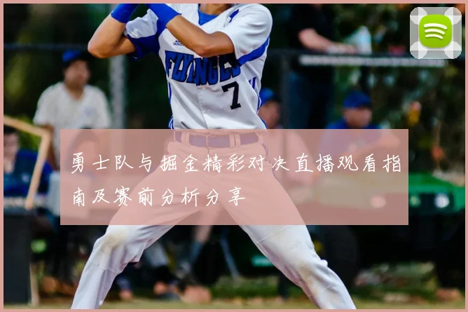 勇士队与掘金精彩对决直播观看指南及赛前分析分享
