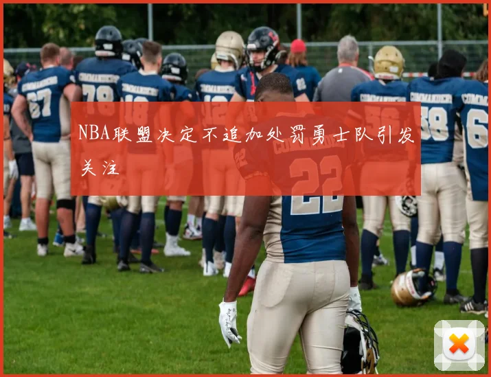 NBA联盟决定不追加处罚勇士队引发关注
