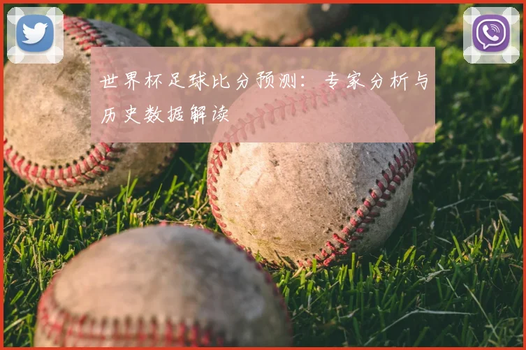 世界杯足球比分预测：专家分析与历史数据解读