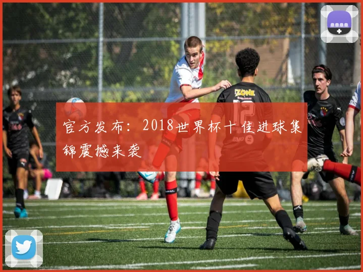 官方发布：2018世界杯十佳进球集锦震撼来袭
