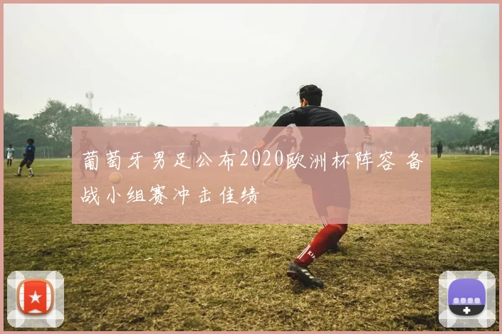 葡萄牙男足公布2020欧洲杯阵容 备战小组赛冲击佳绩