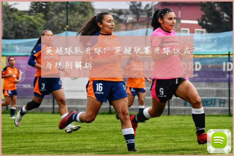英超球队开球:英超联赛开球仪式与规则解析