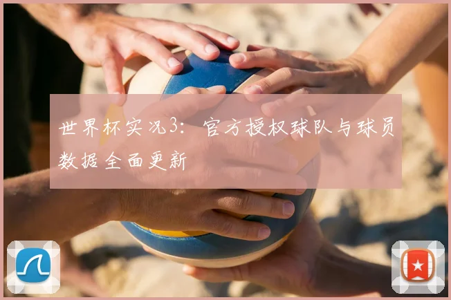 世界杯实况3:官方授权球队与球员数据全面更新